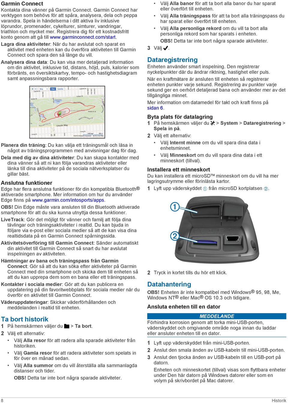 garminconnect.com/start. Lagra dina aktiviteter: När du har avslutat och sparat en aktivitet med enheten kan du överföra aktiviteten till Garmin Connect och spara den så länge du vill.