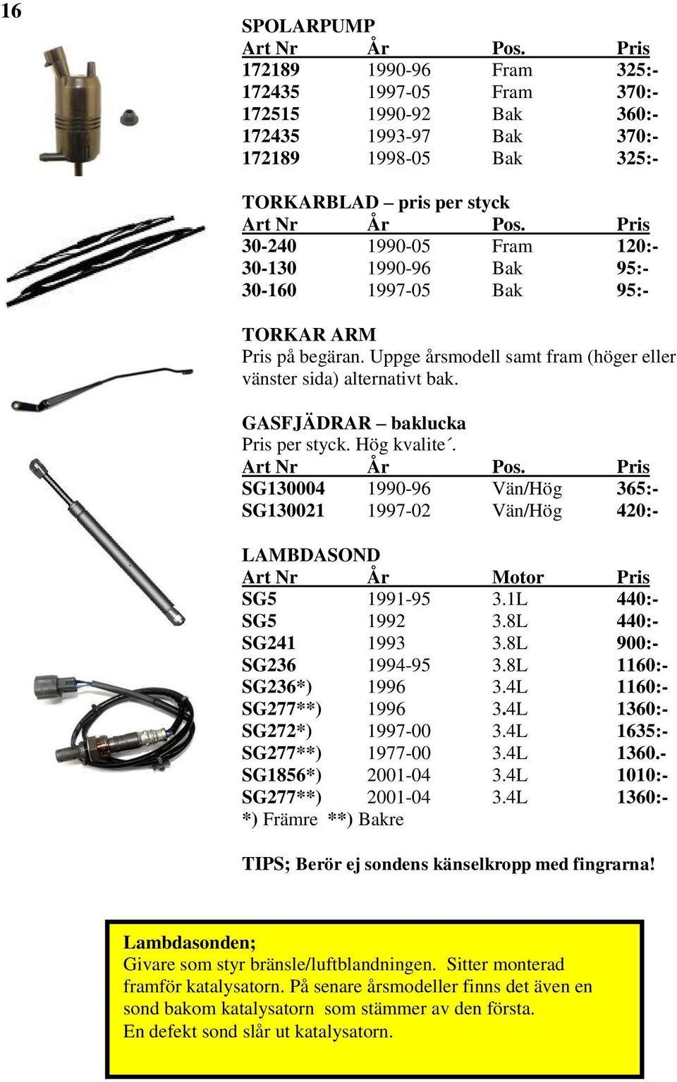 SG130004 1990-96 Vän/Hög 365:- SG130021 1997-02 Vän/Hög 420:- LAMBDASOND SG5 1991-95 3.1L 440:- SG5 1992 3.8L 440:- SG241 1993 3.8L 900:- SG236 1994-95 3.8L 1160:- SG236*) 1996 3.