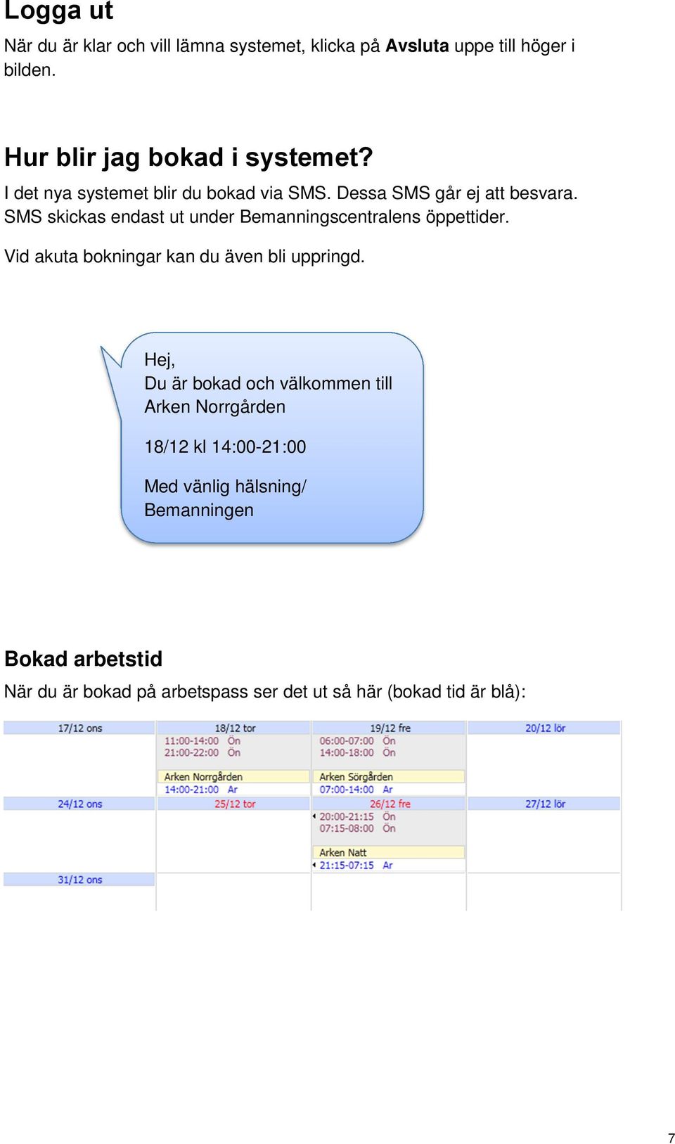 SMS skickas endast ut under Bemanningscentralens öppettider. Vid akuta bokningar kan du även bli uppringd.