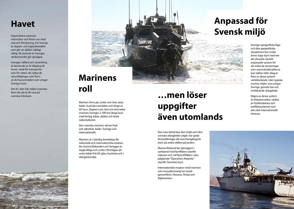 Sveriges välfärd och utveckling är beroende av fri tillgång till havet, såväl för transporter som för rätten att nyttja de naturtillgångar som finns wi de havsområden som omger Sveriges kust.