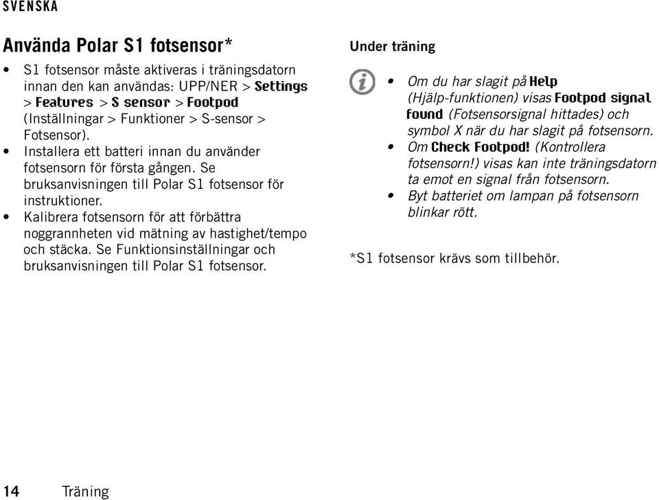 Kalibrera fotsensorn för att förbättra noggrannheten vid mätning av hastighet/tempo och stäcka. Se Funktionsinställningar och bruksanvisningen till Polar S1 fotsensor.