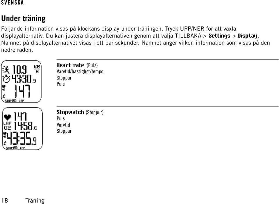 Du kan justera displayalternativen genom att välja TILLBAKA > Settings > Display.