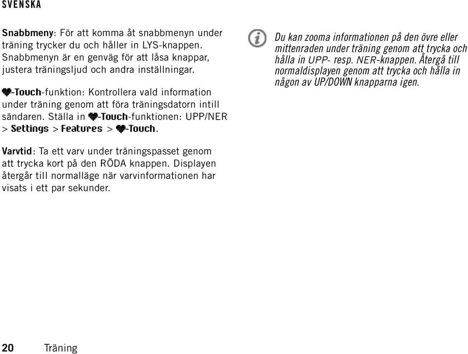 Du kan zooma informationen på den övre eller mittenraden under träning genom att trycka och hålla in UPP- resp. NER-knappen.