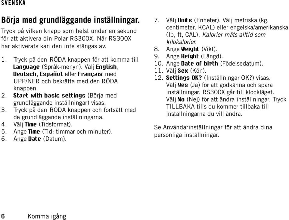 Start with basic settings (Börja med grundläggande inställningar) visas. 3. Tryck på den RÖDA knappen och fortsätt med de grundläggande inställningarna. 4. Välj Time (Tidsformat). 5.