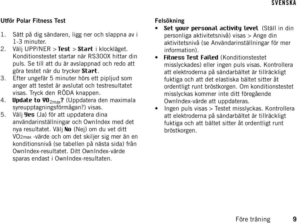 Tryck den RÖDA knappen. 4. Update to VO 2max? (Uppdatera den maximala syreupptagningsförmågan?) visas. 5.