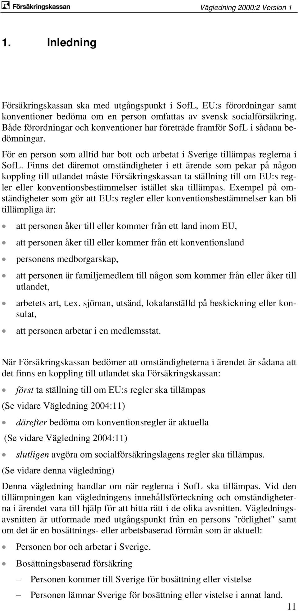 Finns det däremot omständigheter i ett ärende som pekar på någon koppling till utlandet måste Försäkringskassan ta ställning till om EU:s regler eller konventionsbestämmelser istället ska tillämpas.