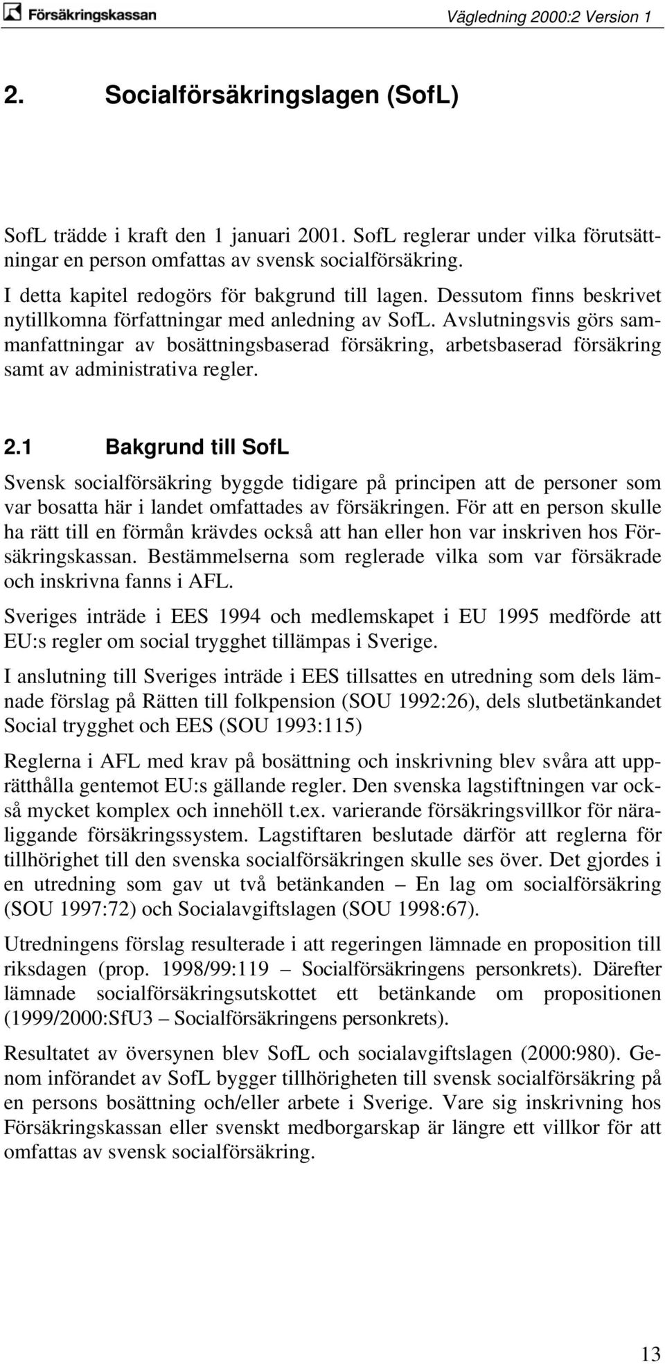 Avslutningsvis görs sammanfattningar av bosättningsbaserad försäkring, arbetsbaserad försäkring samt av administrativa regler. 2.