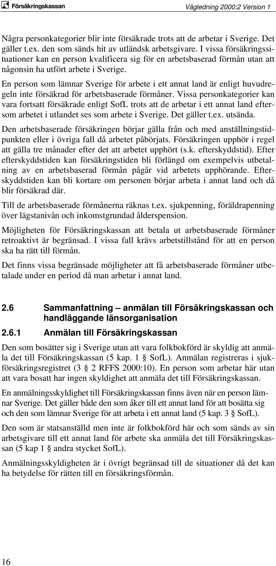 En person som lämnar Sverige för arbete i ett annat land är enligt huvudregeln inte försäkrad för arbetsbaserade förmåner.