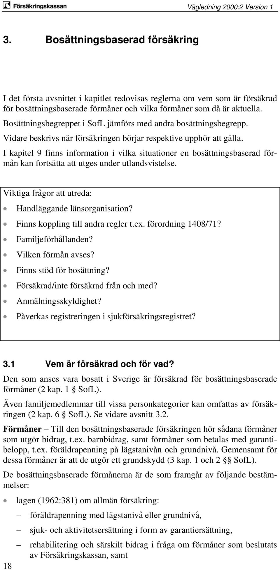 I kapitel 9 finns information i vilka situationer en bosättningsbaserad förmån kan fortsätta att utges under utlandsvistelse. Viktiga frågor att utreda: Handläggande länsorganisation?