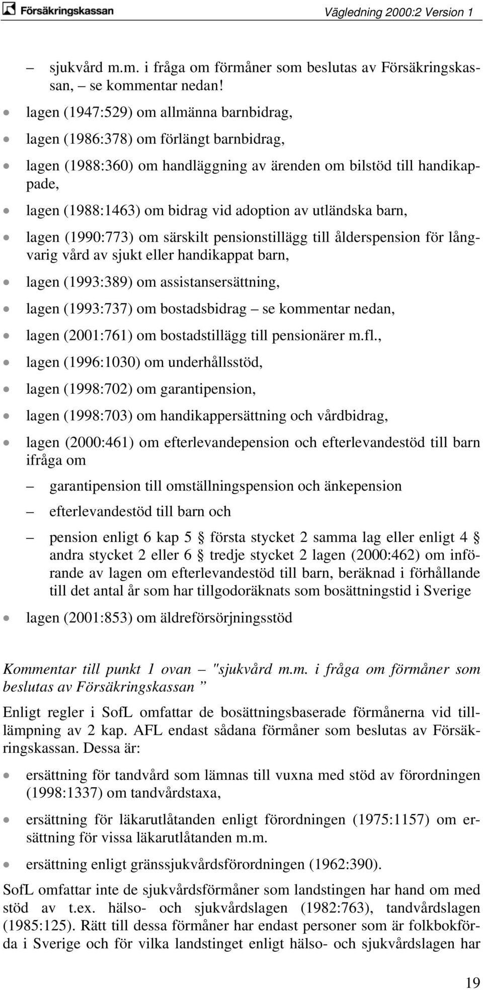 utländska barn, lagen (1990:773) om särskilt pensionstillägg till ålderspension för långvarig vård av sjukt eller handikappat barn, lagen (1993:389) om assistansersättning, lagen (1993:737) om