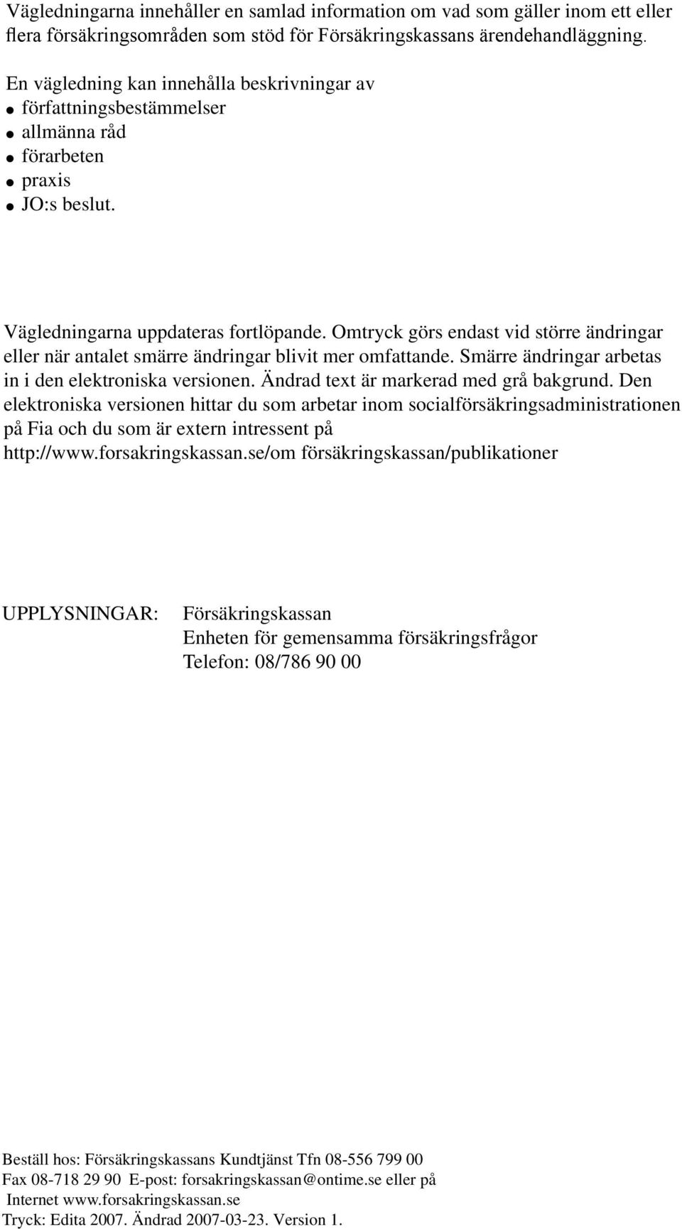 Omtryck görs endast vid större ändringar eller när antalet smärre ändringar blivit mer omfattande. Smärre ändringar arbetas in i den elektroniska versionen. Ändrad text är markerad med grå bakgrund.