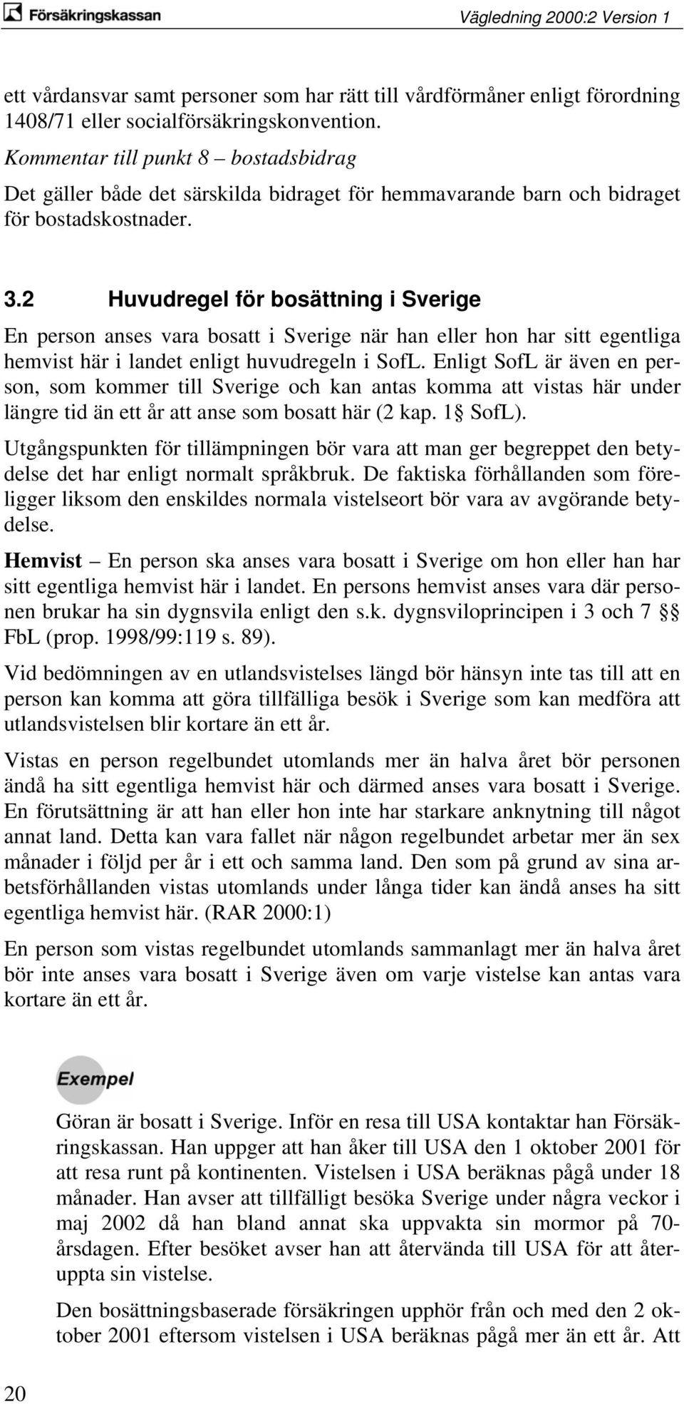 2 Huvudregel för bosättning i Sverige En person anses vara bosatt i Sverige när han eller hon har sitt egentliga hemvist här i landet enligt huvudregeln i SofL.