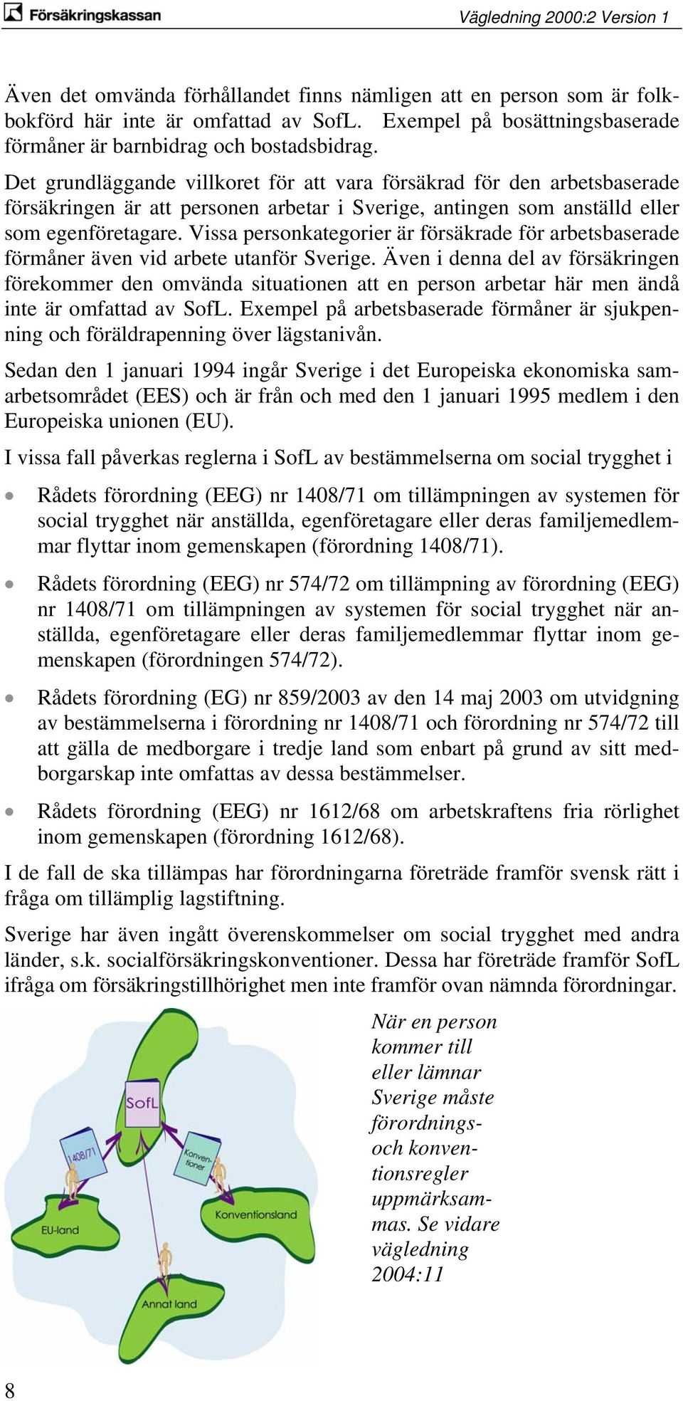 Vissa personkategorier är försäkrade för arbetsbaserade förmåner även vid arbete utanför Sverige.