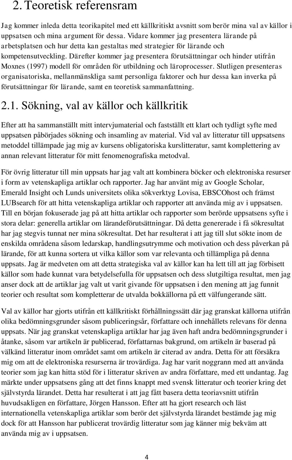 Därefter kommer jag presentera förutsättningar och hinder utifrån Moxnes (1997) modell för områden för utbildning och läroprocesser.