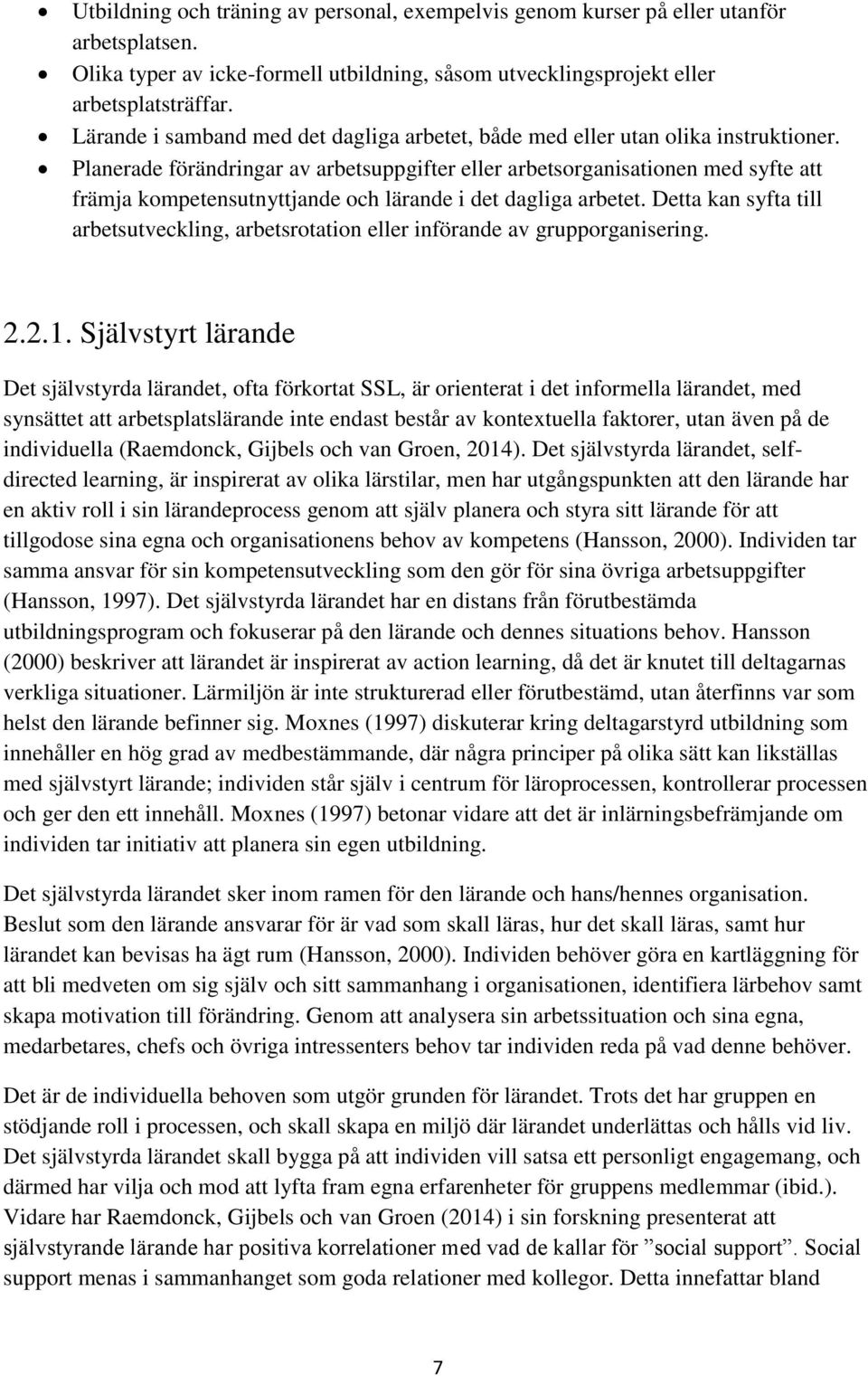 Planerade förändringar av arbetsuppgifter eller arbetsorganisationen med syfte att främja kompetensutnyttjande och lärande i det dagliga arbetet.