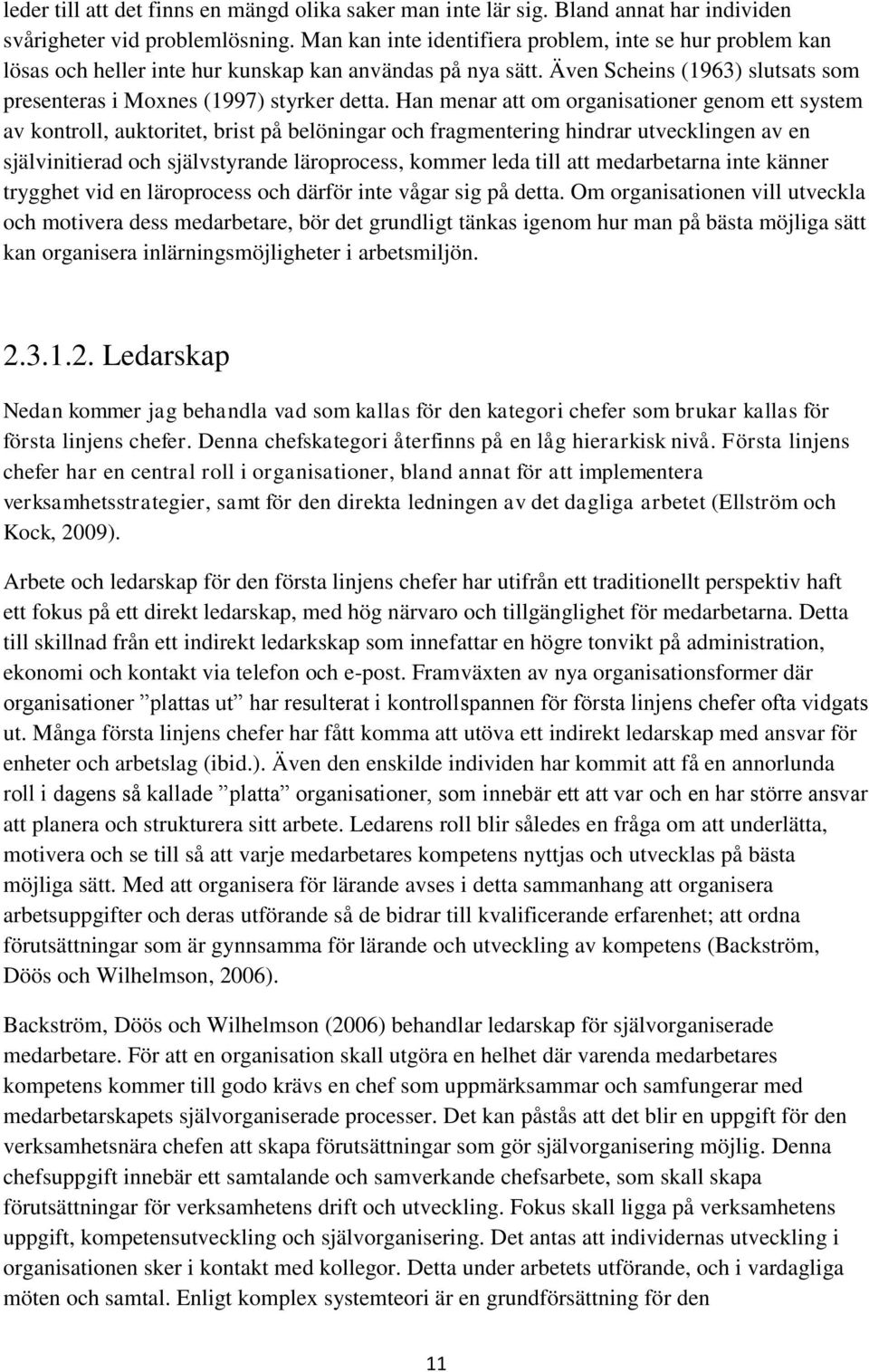 Han menar att om organisationer genom ett system av kontroll, auktoritet, brist på belöningar och fragmentering hindrar utvecklingen av en självinitierad och självstyrande läroprocess, kommer leda