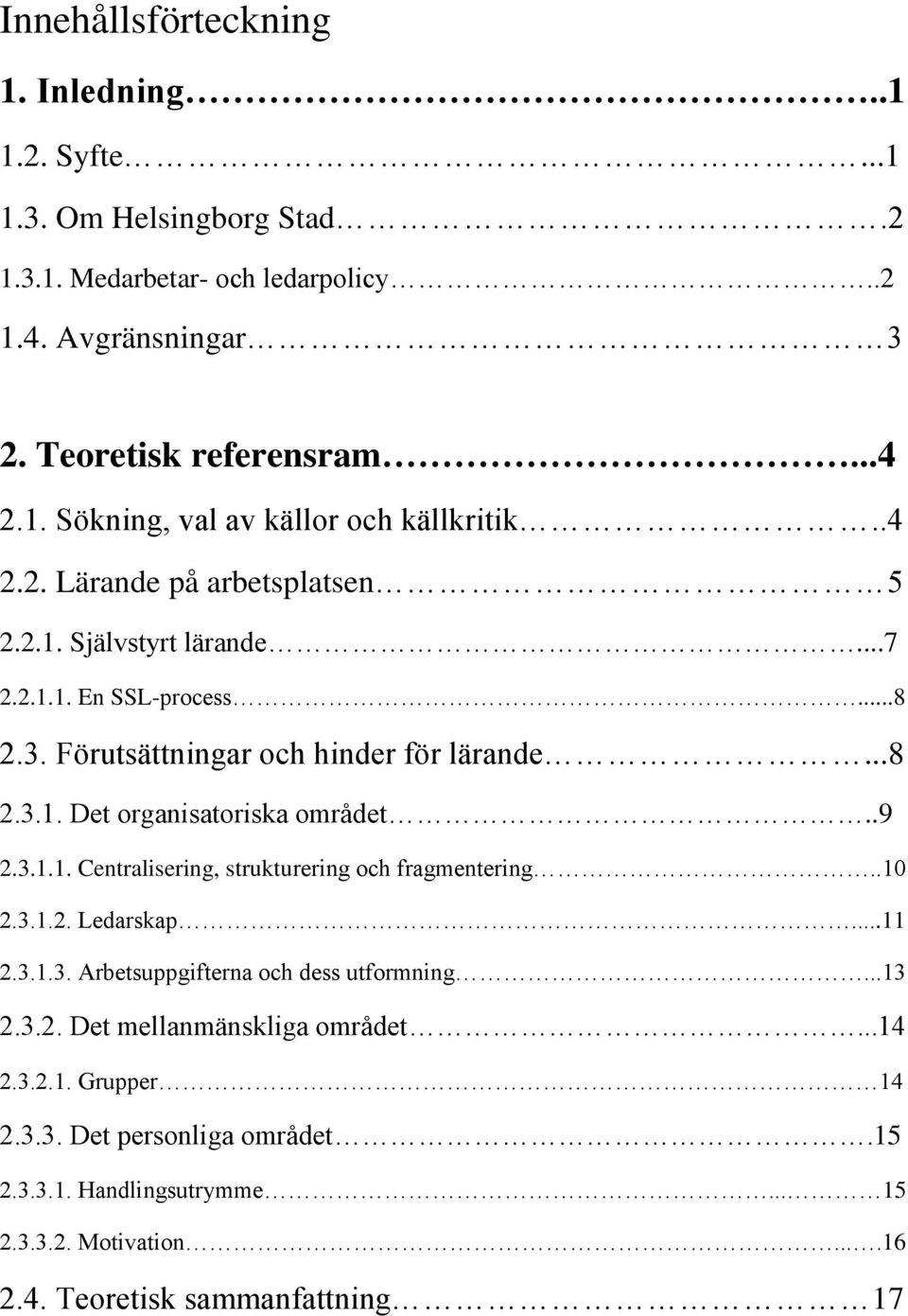 .9 2.3.1.1. Centralisering, strukturering och fragmentering..10 2.3.1.2. Ledarskap...11 2.3.1.3. Arbetsuppgifterna och dess utformning...13 2.3.2. Det mellanmänskliga området.