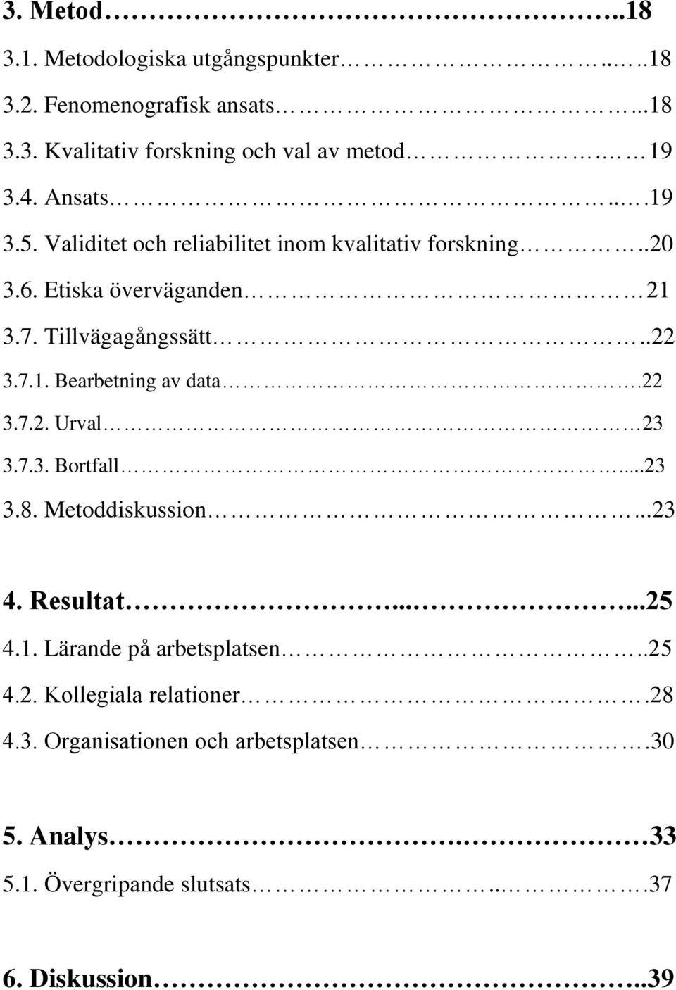 22 3.7.2. Urval 23 3.7.3. Bortfall...23 3.8. Metoddiskussion...23 4. Resultat......25 4.1. Lärande på arbetsplatsen..25 4.2. Kollegiala relationer.