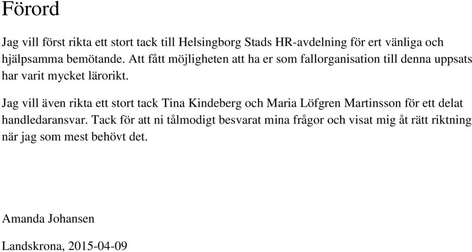 Jag vill även rikta ett stort tack Tina Kindeberg och Maria Löfgren Martinsson för ett delat handledaransvar.