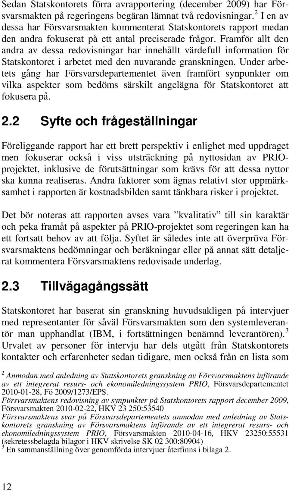 Framför allt den andra av dessa redovisningar har innehållt värdefull information för Statskontoret i arbetet med den nuvarande granskningen.