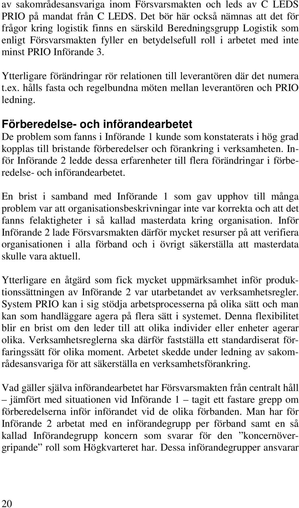 Ytterligare förändringar rör relationen till leverantören där det numera t.ex. hålls fasta och regelbundna möten mellan leverantören och PRIO ledning.