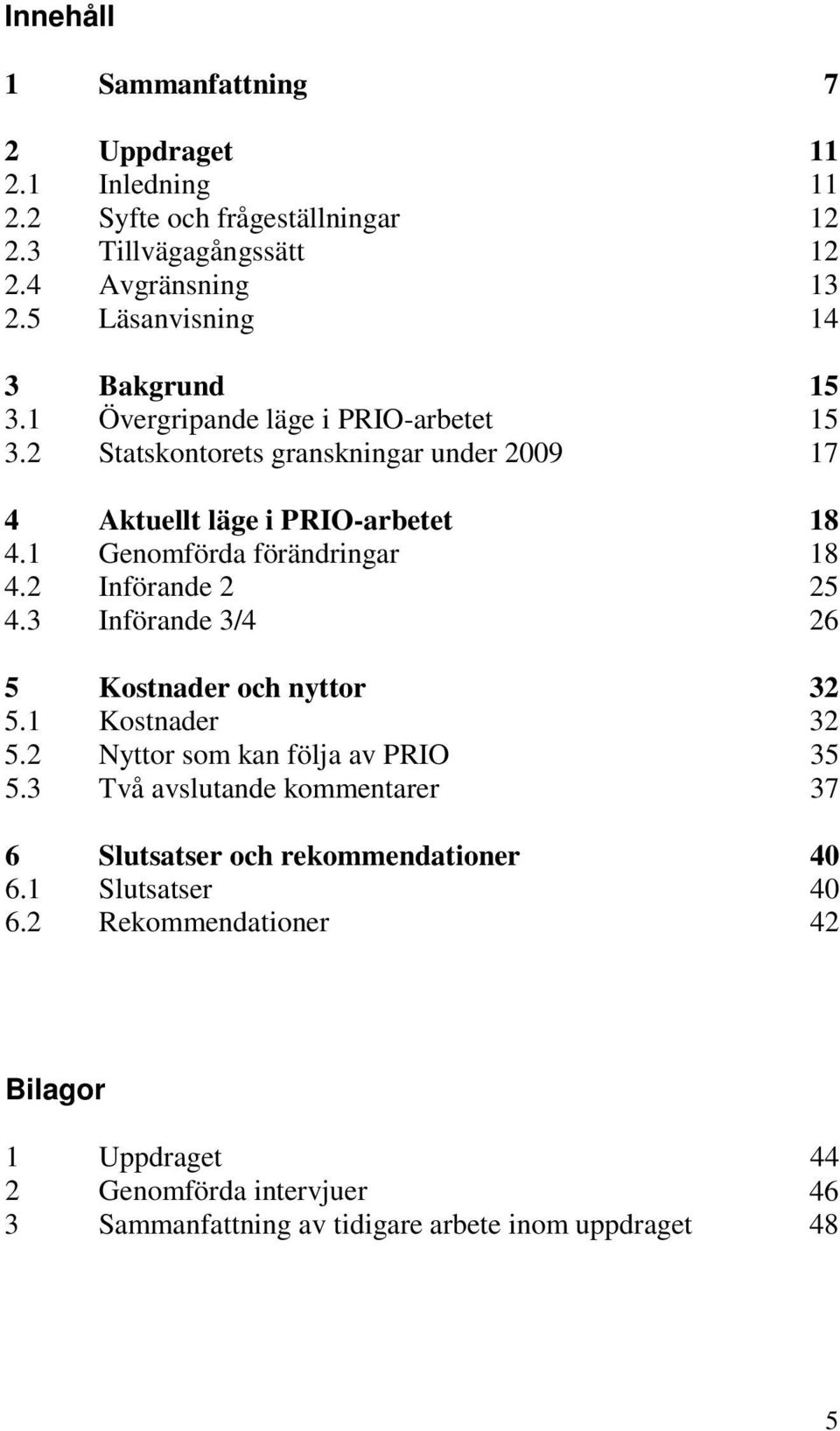 3 Införande 3/4 5 Kostnader och nyttor 5.1 Kostnader 5.2 Nyttor som kan följa av PRIO 5.3 Två avslutande kommentarer 6 Slutsatser och rekommendationer 6.