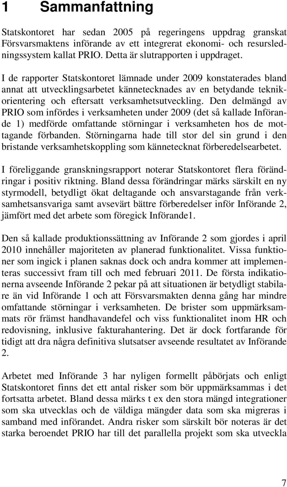 I de rapporter Statskontoret lämnade under 2009 konstaterades bland annat att utvecklingsarbetet kännetecknades av en betydande teknikorientering och eftersatt verksamhetsutveckling.