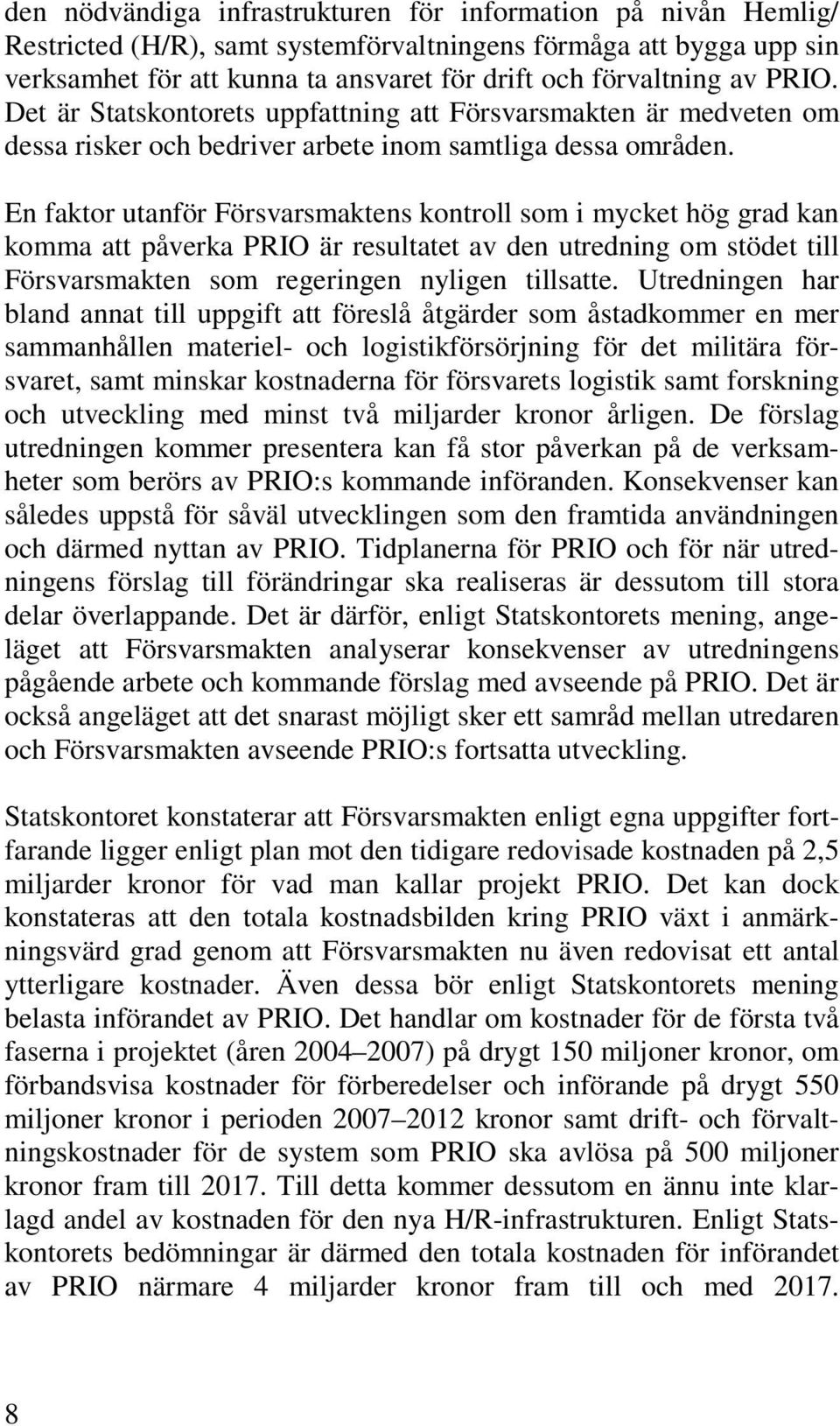 En faktor utanför Försvarsmaktens kontroll som i mycket hög grad kan komma att påverka PRIO är resultatet av den utredning om stödet till Försvarsmakten som regeringen nyligen tillsatte.