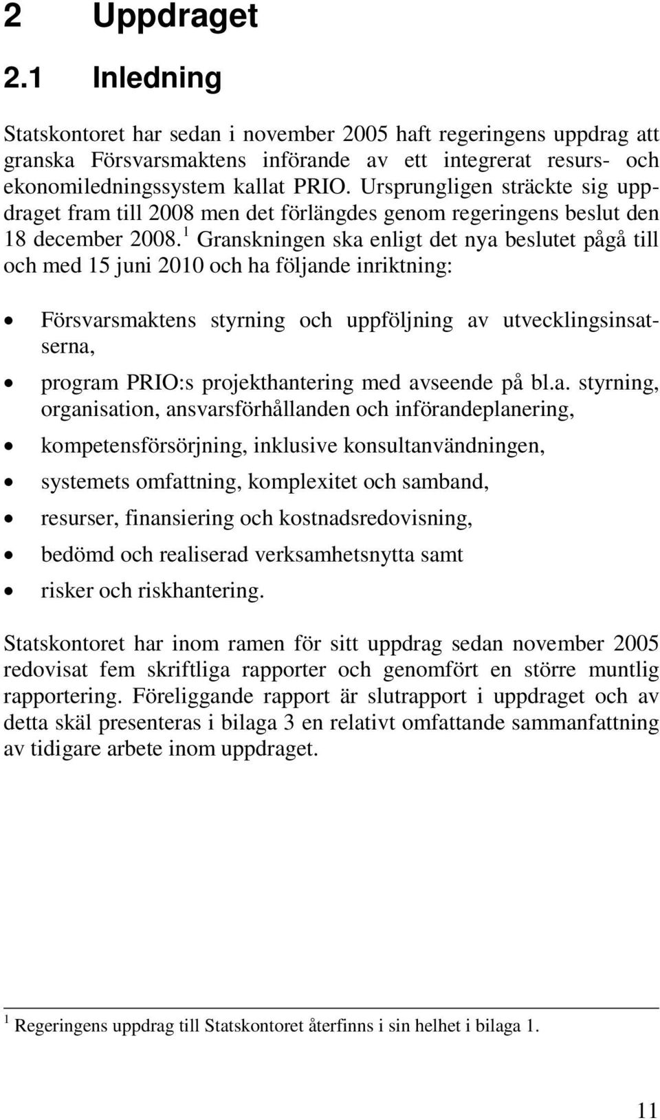 1 Granskningen ska enligt det nya beslutet pågå till och med 15 juni 2010 och ha följande inriktning: Försvarsmaktens styrning och uppföljning av utvecklingsinsatserna, program PRIO:s