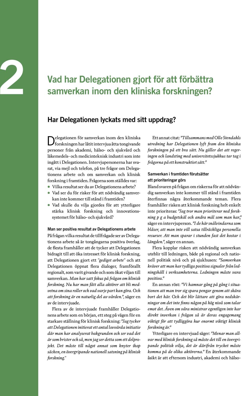 Delegationen. Intervjupersonerna har svarat, via mejl och telefon, på tre frågor om Delegationens arbete och om samverkan och klinisk forskning i framtiden.