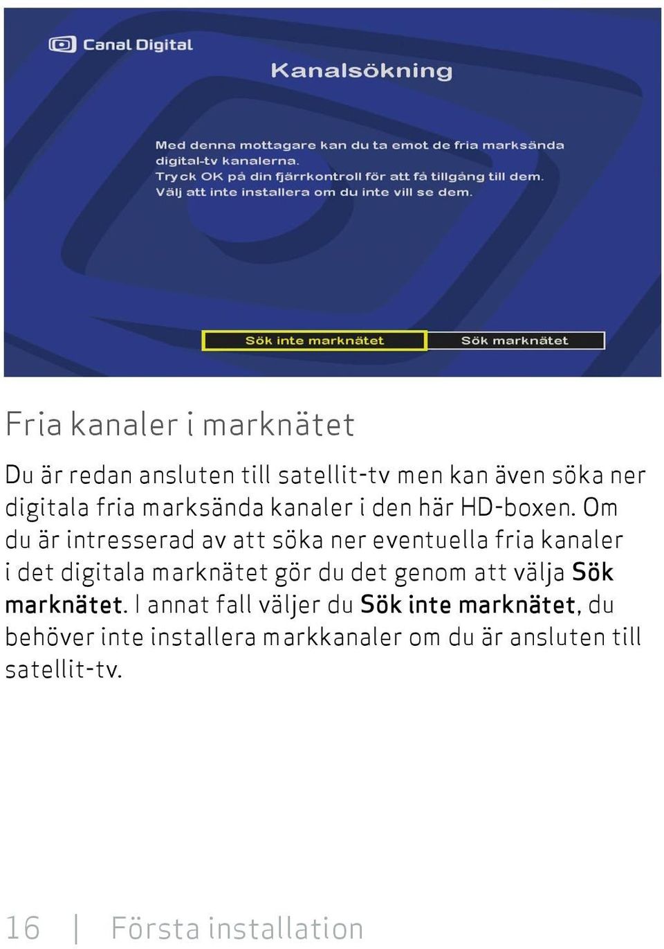 Om du är intresserad av att söka ner eventuella fria kanaler i det digitala marknätet gör du det