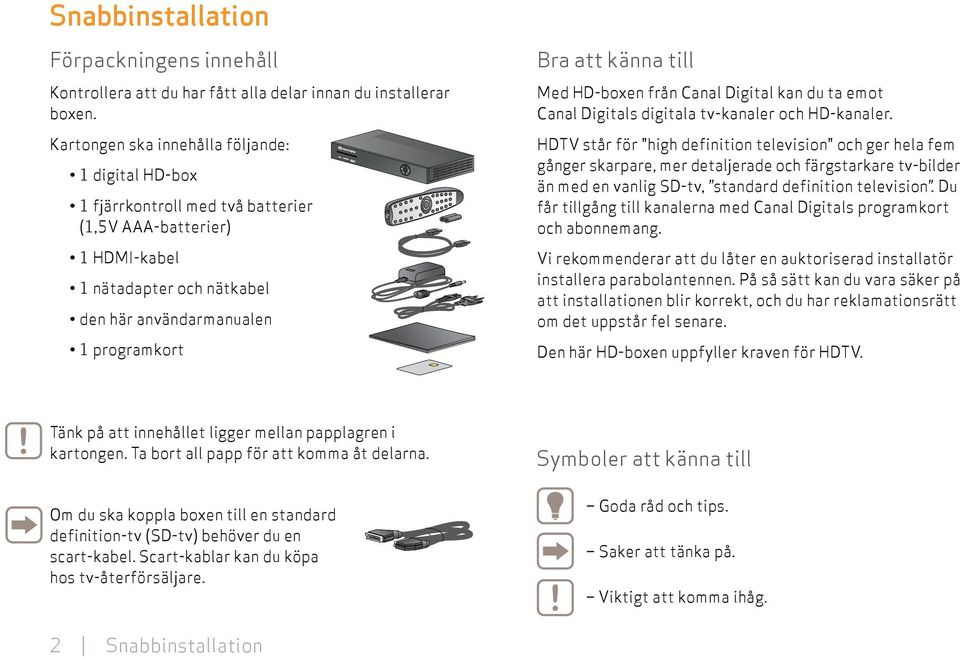 till Med HD-boxen från Canal Digital kan du ta emot Canal Digitals digitala tv-kanaler och HD-kanaler.