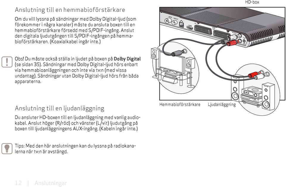 Du måste också ställa in ljudet på boxen på Dolby Digital (se sidan 35). Sändningar med Dolby Digital-ljud hörs enbart via hemmabioanläggningen och inte via tv:n (med vissa undantag).