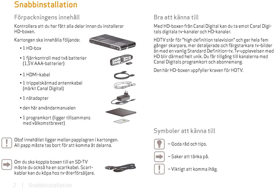 Canal Digital kan du ta emot Canal Digitals digitala tv-kanaler och HD-kanaler.