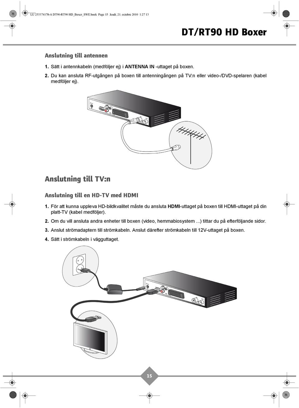 För att kunna uppleva HD-bildkvalitet måste du ansluta HDMI-uttaget på boxen till HDMI-uttaget på din platt-tv (kabel medföljer). 2.