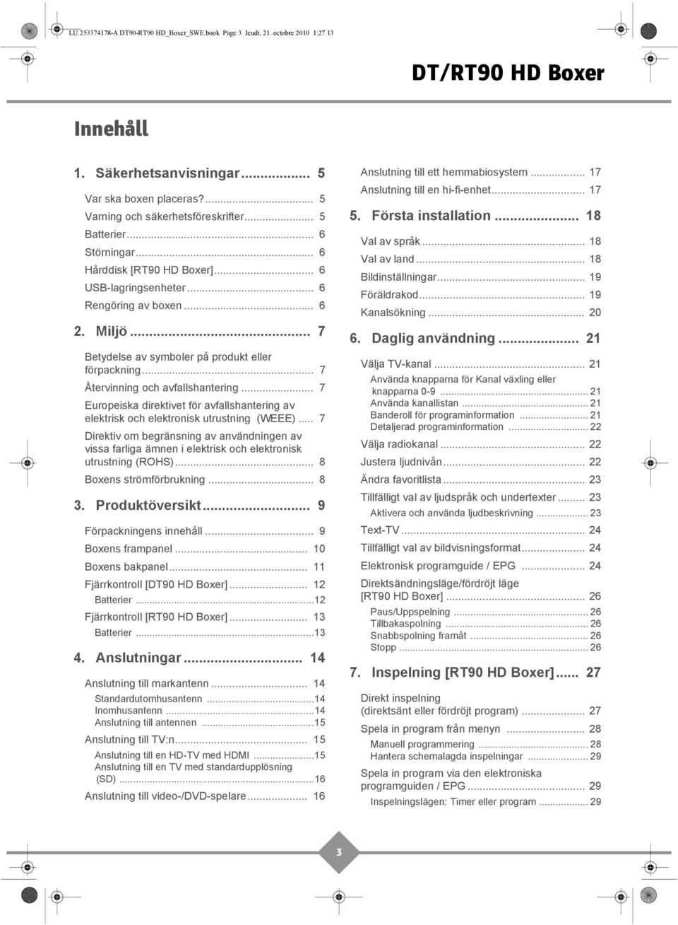 .. 7 Återvinning och avfallshantering... 7 Europeiska direktivet för avfallshantering av elektrisk och elektronisk utrustning (WEEE).