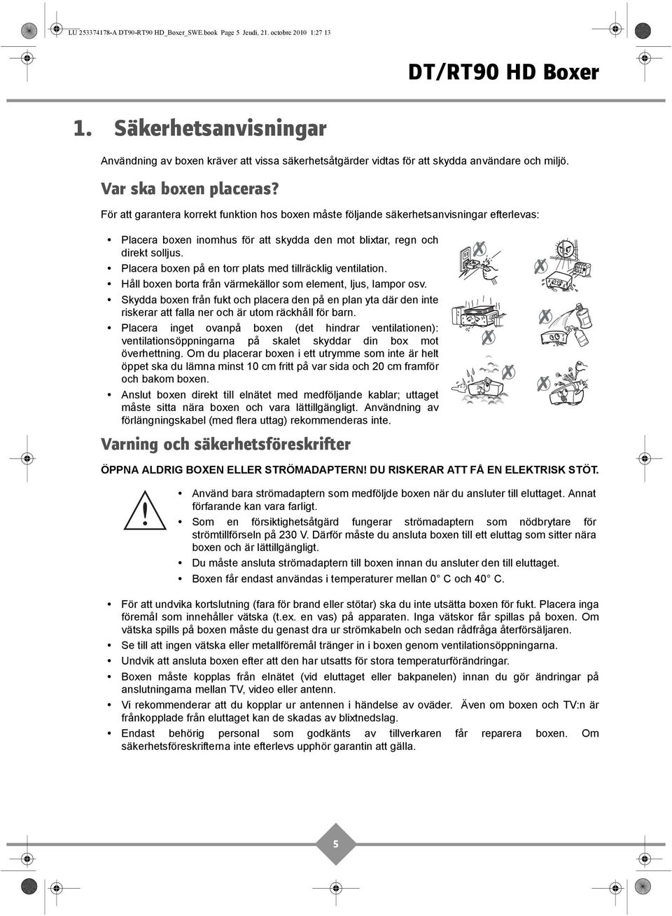 För att garantera korrekt funktion hos boxen måste följande säkerhetsanvisningar efterlevas: Placera boxen inomhus för att skydda den mot blixtar, regn och direkt solljus.