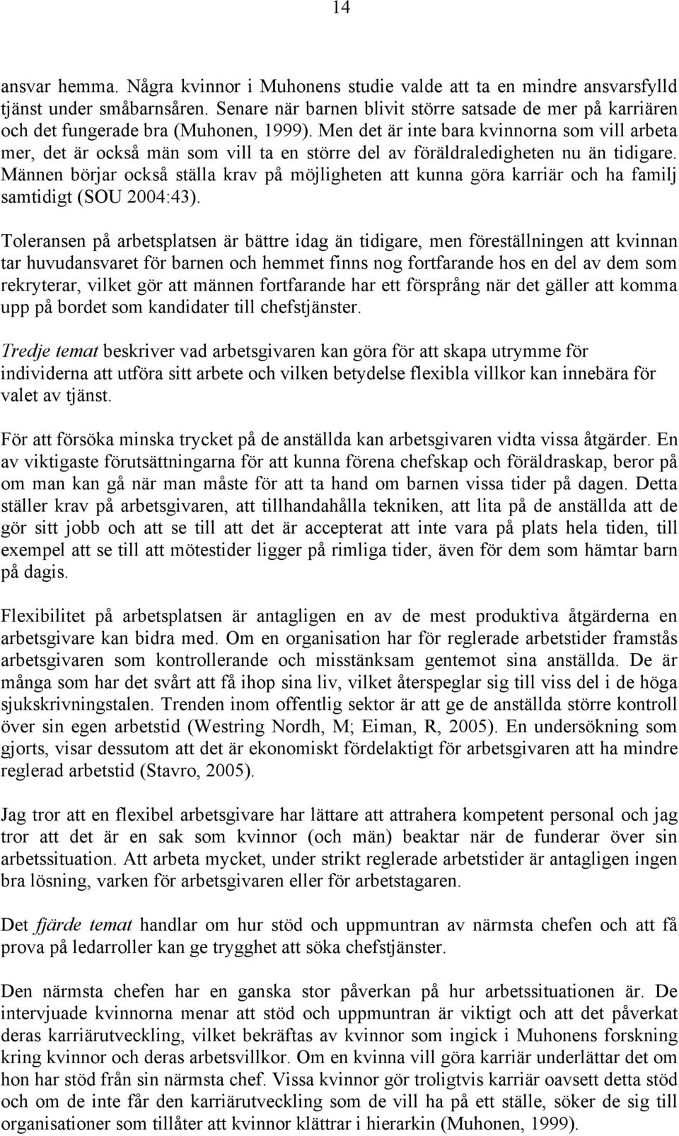 Men det är inte bara kvinnorna som vill arbeta mer, det är också män som vill ta en större del av föräldraledigheten nu än tidigare.