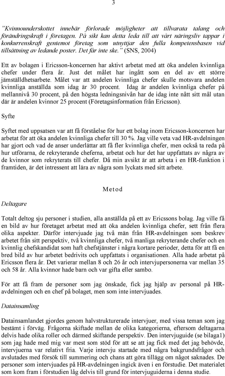 (SNS, 2004) Ett av bolagen i Ericsson-koncernen har aktivt arbetat med att öka andelen kvinnliga chefer under flera år. Just det målet har ingått som en del av ett större jämställdhetsarbete.