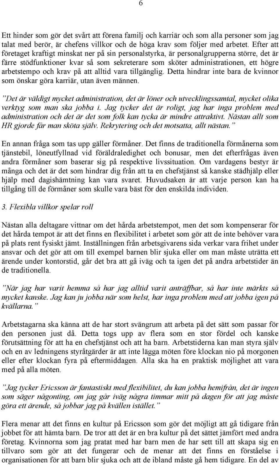 krav på att alltid vara tillgänglig. Detta hindrar inte bara de kvinnor som önskar göra karriär, utan även männen.