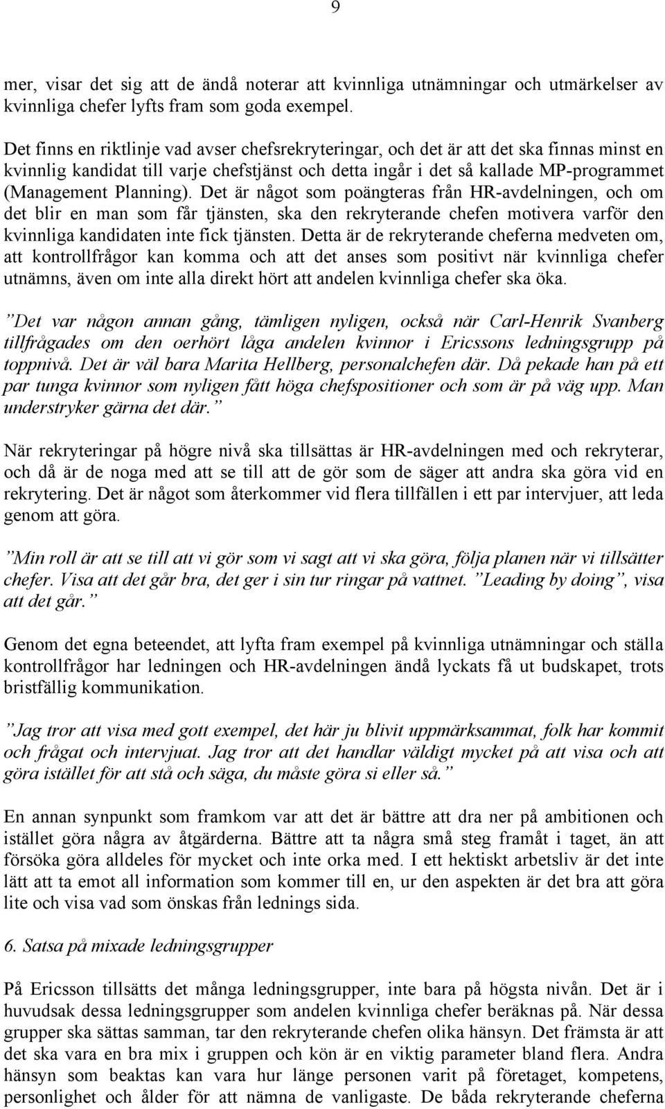 Planning). Det är något som poängteras från HR-avdelningen, och om det blir en man som får tjänsten, ska den rekryterande chefen motivera varför den kvinnliga kandidaten inte fick tjänsten.