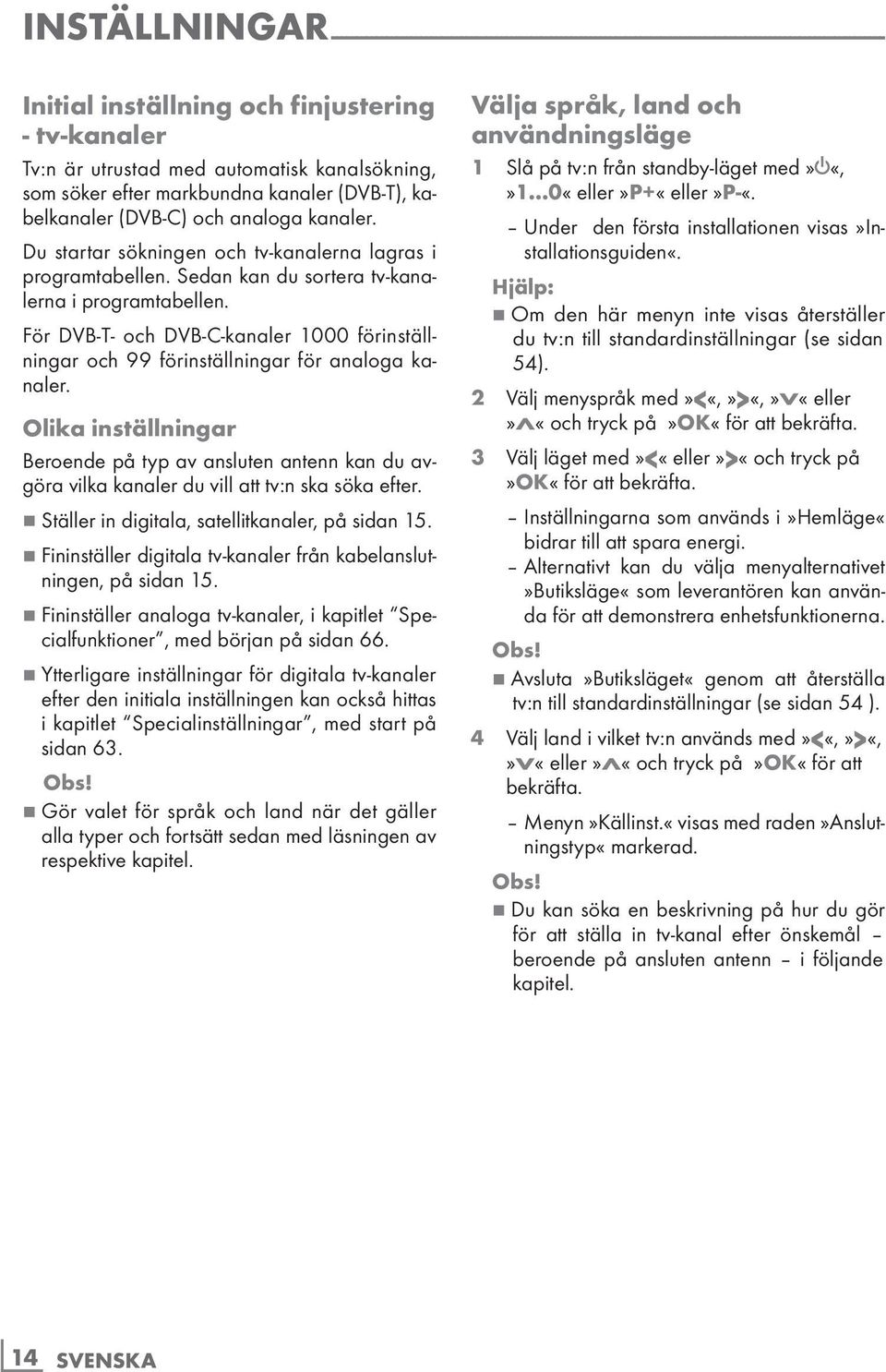 Sedan kan du sortera tv-kanalerna i programtabellen. För DVB-T- och DVB-C-kanaler 1000 förinställningar och 99 förinställningar för analoga kanaler.