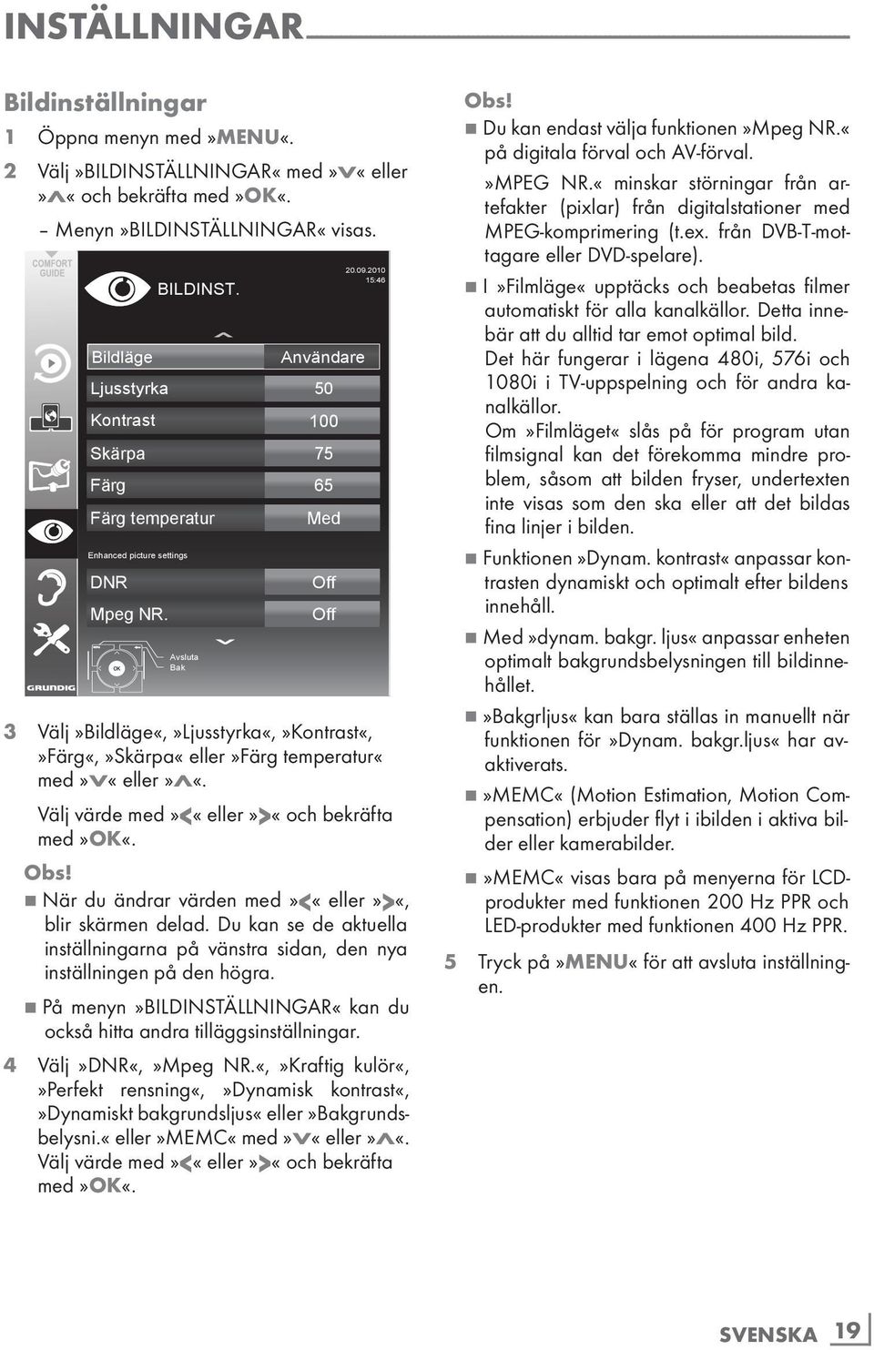 2010 Bildläge Användare Ljusstyrka 50 Kontrast 100 Skärpa 75 Färg 65 Färg temperatur Med Enhanced picture settings DNR Mpeg NR. BILDINST.