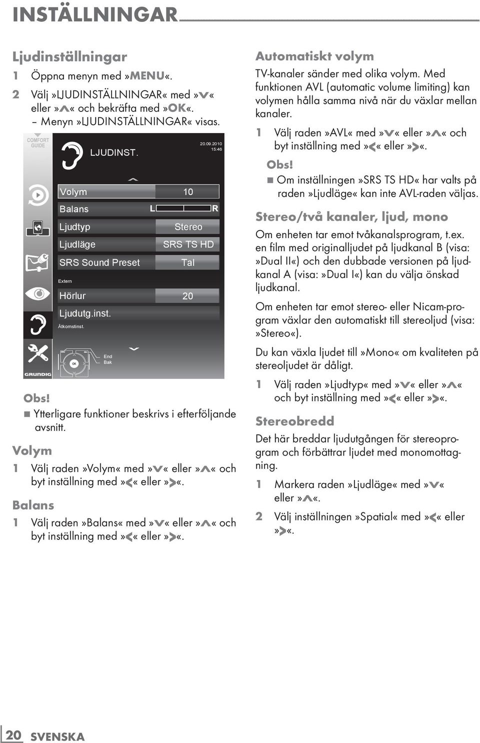 Åtkomstinst. LJUDINST. End Bak 20 20.09.2010 15:46 7 Ytterligare funktioner beskrivs i efterföljande avsnitt. Volym 1 Välj raden»volym«med»v«eller»λ«och byt inställning med»<«eller»>«.