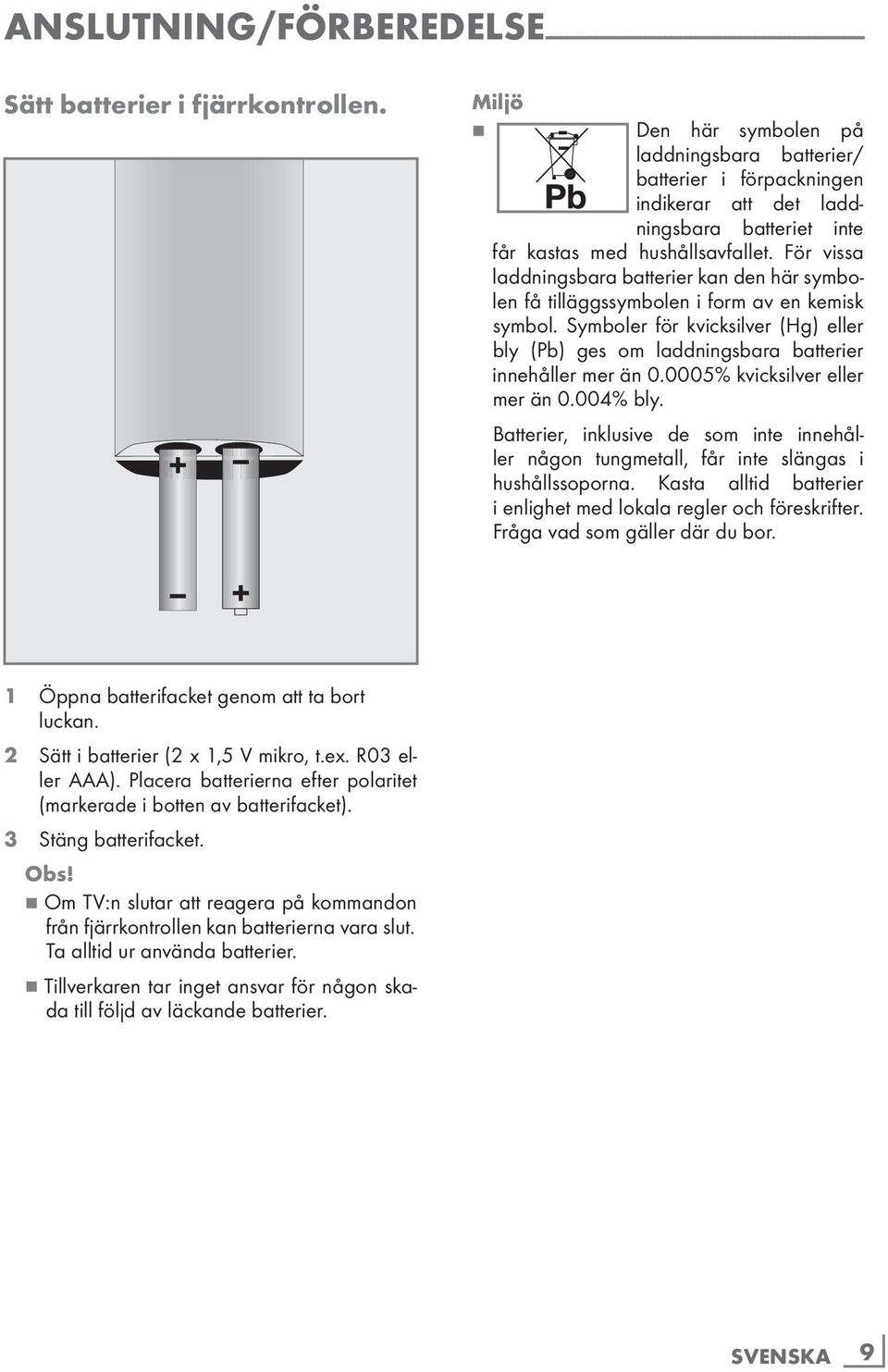 För vissa laddningsbara batterier kan den här symbolen få tilläggssymbolen i form av en kemisk symbol. Symboler för kvicksilver (Hg) eller bly (Pb) ges om laddningsbara batterier innehåller mer än 0.