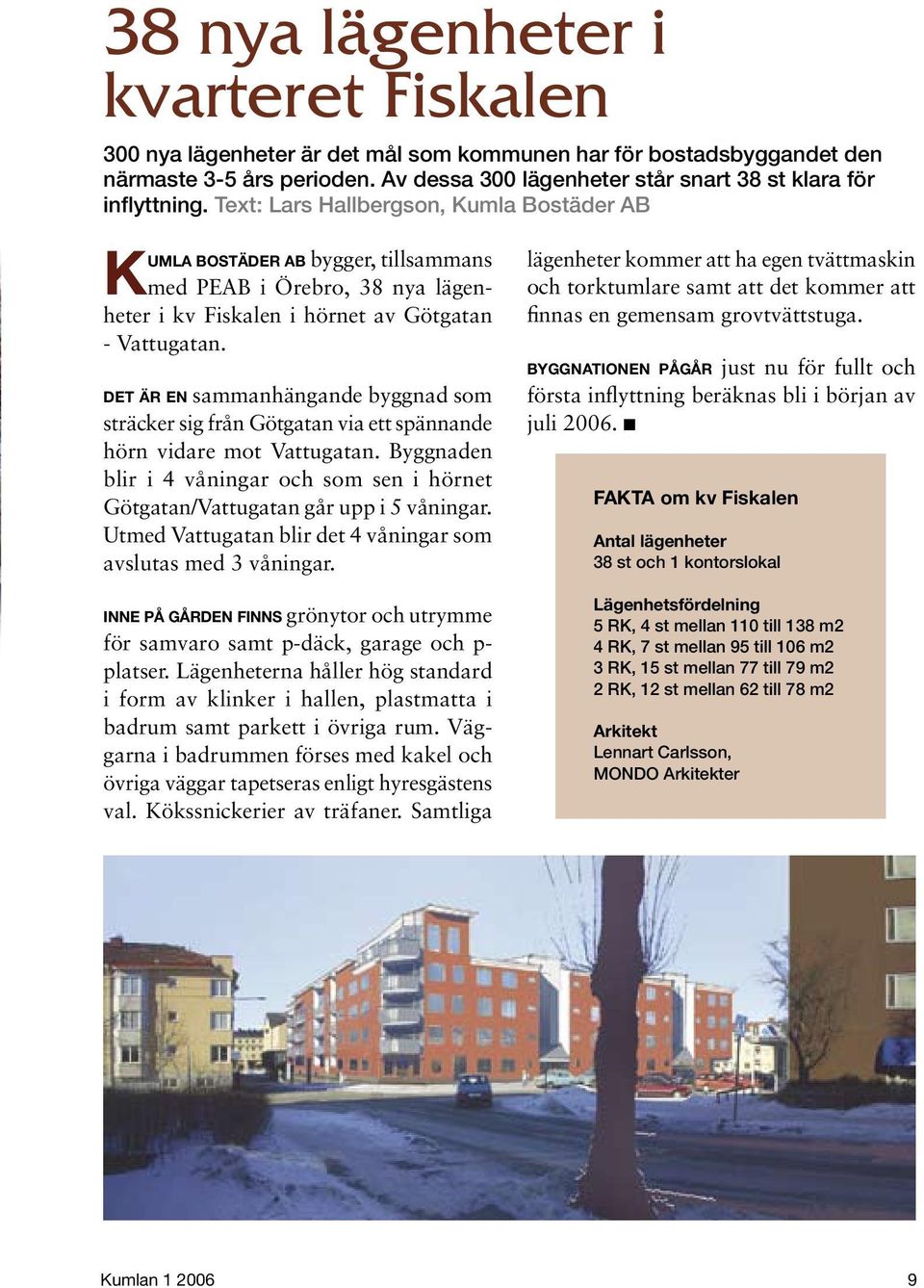 Text: Lars Hallbergson, Kumla Bostäder AB umla bostäder ab bygger, tillsammans K med PEAB i Örebro, 38 nya lägenheter i kv Fiskalen i hörnet av Götgatan - Vattugatan.