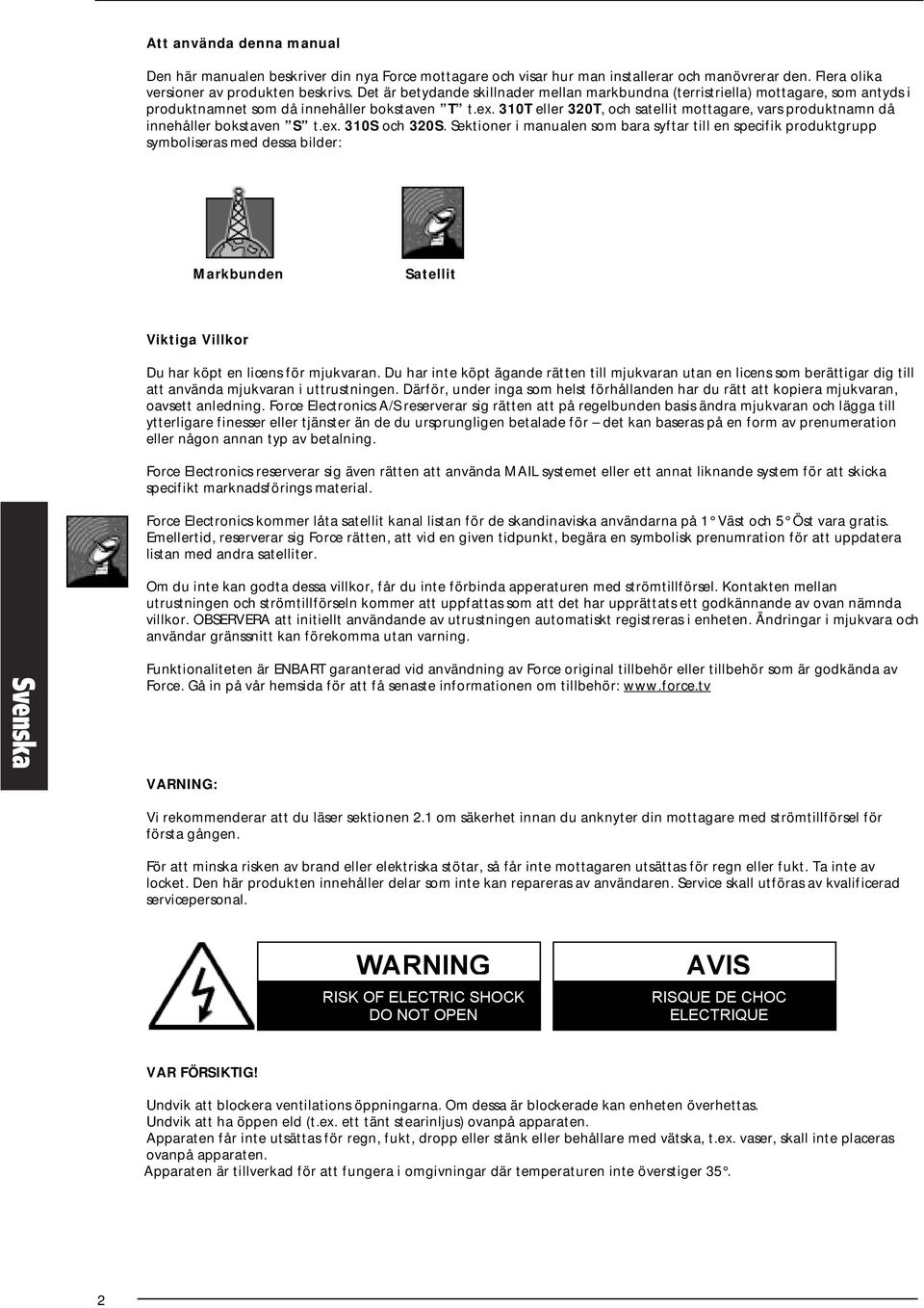 310T eller 320T, och satellit mottagare, vars produktnamn då innehåller bokstaven S t.ex. 310S och 320S.