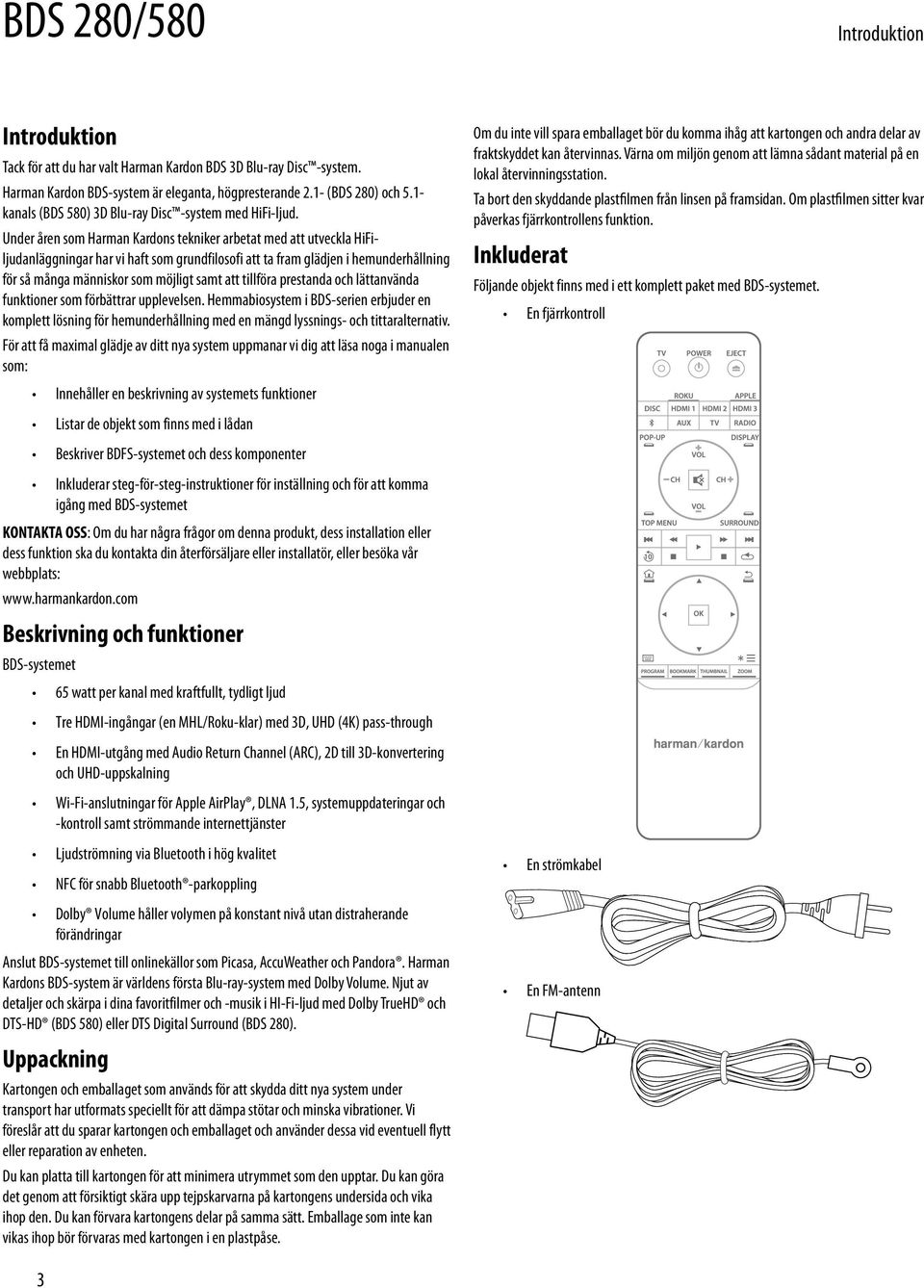 Under åren som Harman Kardons tekniker arbetat med att utveckla HiFiljudanläggningar har vi haft som grundfilosofi att ta fram glädjen i hemunderhållning för så många människor som möjligt samt att