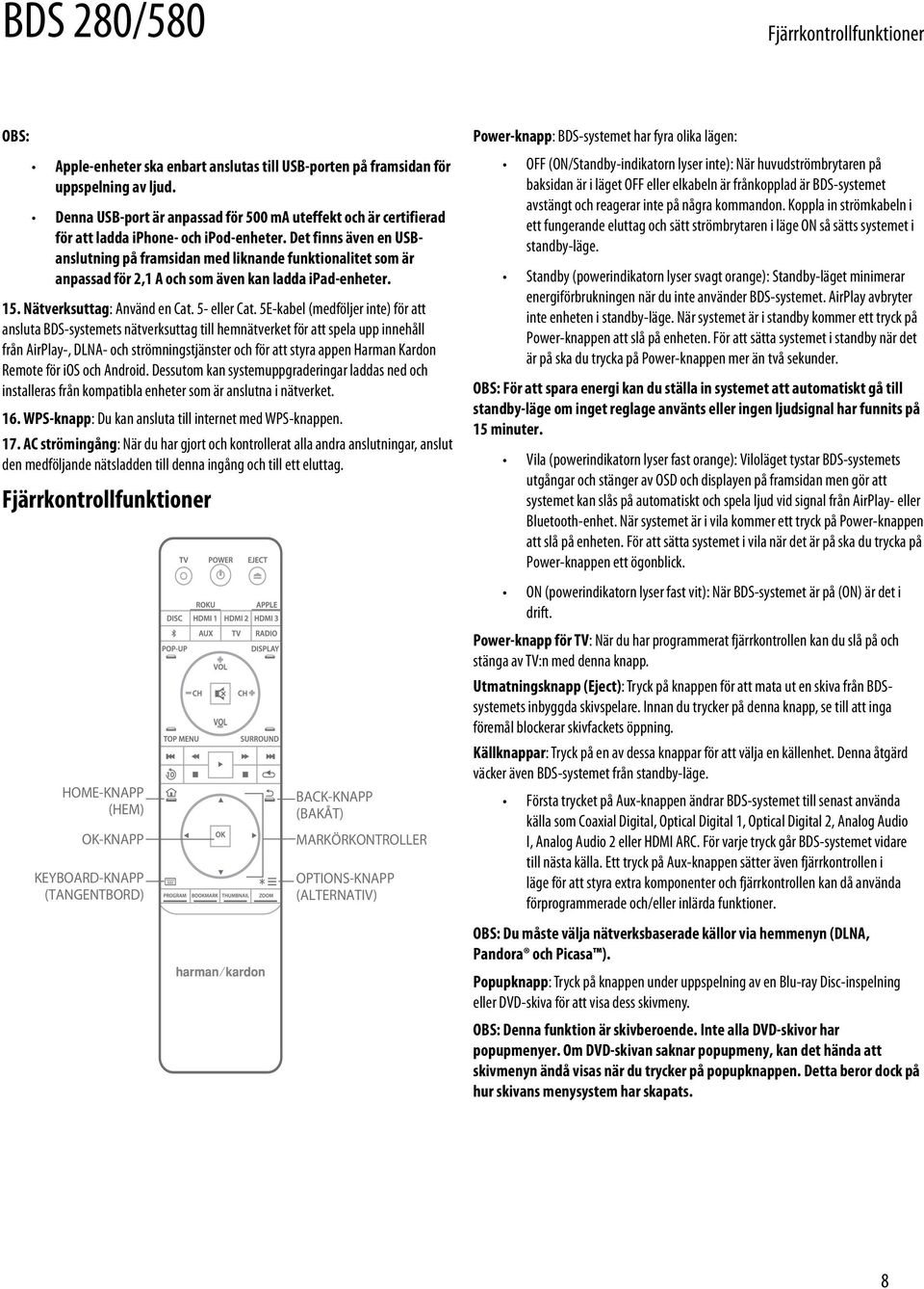 Det finns även en USBanslutning på framsidan med liknande funktionalitet som är anpassad för 2,1 A och som även kan ladda ipad-enheter. 15. Nätverksuttag: Använd en Cat. 5- eller Cat.