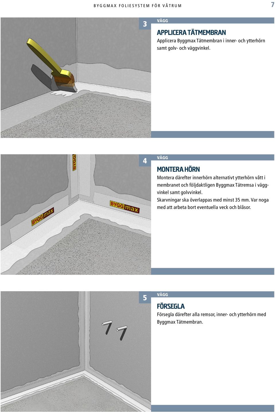 4 vägg montera hörn Montera därefter innerhörn alternativt ytterhörn vått i membranet och följdaktligen Byggmax
